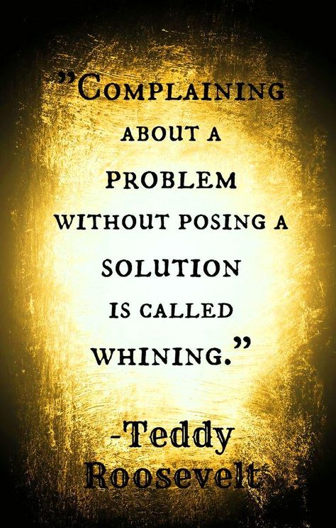 Description: https://i.pinimg.com/474x/78/f3/6d/78f36da2753b8738dc012d11dfbce1aa--teddy-roosevelt-quotes-stop-whining.jpg